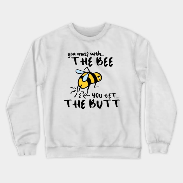 You Mess With The Bee, You Get The Butt Crewneck Sweatshirt by grumblebeedesign